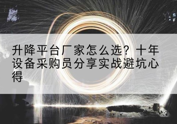 海口升降平台厂家-怎么选？十年设备采购员分享实战避坑心得